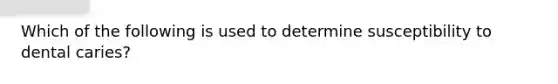 Which of the following is used to determine susceptibility to dental caries?