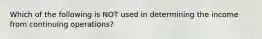 Which of the following is NOT used in determining the income from continuing operations?