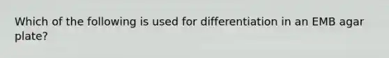 Which of the following is used for differentiation in an EMB agar plate?