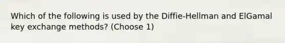 Which of the following is used by the Diffie-Hellman and ElGamal key exchange methods? (Choose 1)