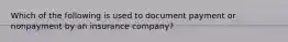 Which of the following is used to document payment or nonpayment by an insurance company?