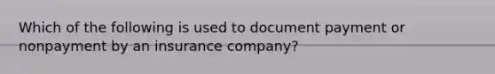 Which of the following is used to document payment or nonpayment by an insurance company?