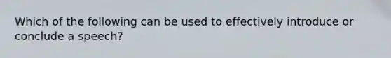 Which of the following can be used to effectively introduce or conclude a speech?