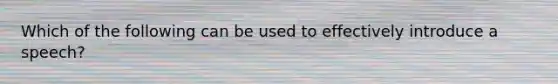 Which of the following can be used to effectively introduce a speech?