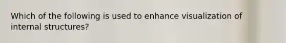 Which of the following is used to enhance visualization of internal structures?