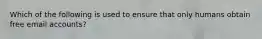 Which of the following is used to ensure that only humans obtain free email accounts?