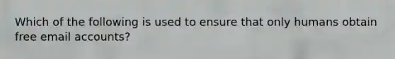 Which of the following is used to ensure that only humans obtain free email accounts?