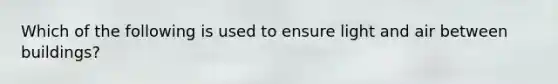 Which of the following is used to ensure light and air between buildings?
