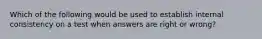 Which of the following would be used to establish internal consistency on a test when answers are right or wrong?