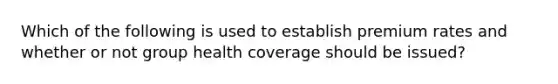 Which of the following is used to establish premium rates and whether or not group health coverage should be issued?