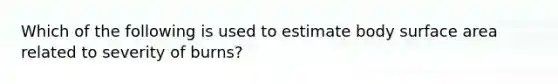 Which of the following is used to estimate body surface area related to severity of burns?