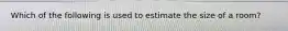 Which of the following is used to estimate the size of a room?
