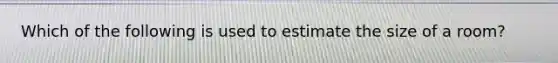 Which of the following is used to estimate the size of a room?