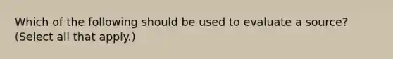 Which of the following should be used to evaluate a source? (Select all that apply.)