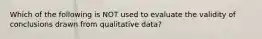 Which of the following is NOT used to evaluate the validity of conclusions drawn from qualitative data?