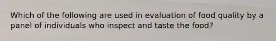 Which of the following are used in evaluation of food quality by a panel of individuals who inspect and taste the food?