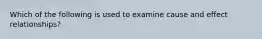 Which of the following is used to examine cause and effect relationships?