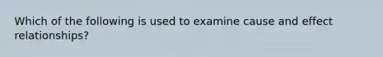 Which of the following is used to examine cause and effect relationships?