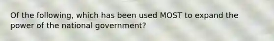 Of the following, which has been used MOST to expand the power of the national government?