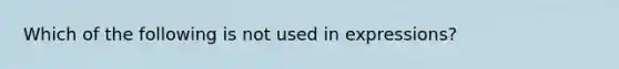 Which of the following is not used in expressions?