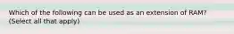 Which of the following can be used as an extension of RAM? (Select all that apply)