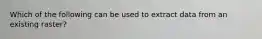 Which of the following can be used to extract data from an existing raster?