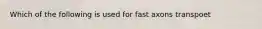 Which of the following is used for fast axons transpoet