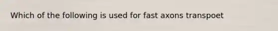 Which of the following is used for fast axons transpoet