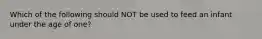 Which of the following should NOT be used to feed an infant under the age of one?