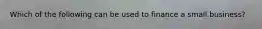 Which of the following can be used to finance a small business?
