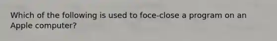 Which of the following is used to foce-close a program on an Apple computer?