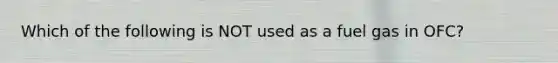 Which of the following is NOT used as a fuel gas in OFC?