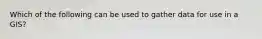 Which of the following can be used to gather data for use in a GIS?