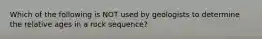 Which of the following is NOT used by geologists to determine the relative ages in a rock sequence?