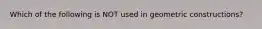 Which of the following is NOT used in geometric constructions?