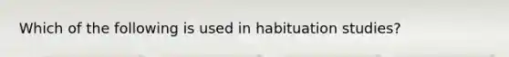 Which of the following is used in habituation studies?