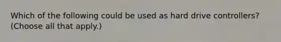 Which of the following could be used as hard drive controllers? (Choose all that apply.)