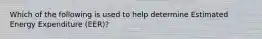 Which of the following is used to help determine Estimated Energy Expenditure (EER)?