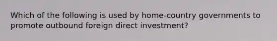 Which of the following is used by home-country governments to promote outbound foreign direct investment?