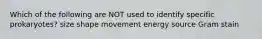 Which of the following are NOT used to identify specific prokaryotes? size shape movement energy source Gram stain