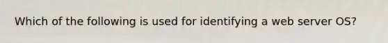 Which of the following is used for identifying a web server OS?