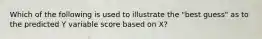 Which of the following is used to illustrate the "best guess" as to the predicted Y variable score based on X?