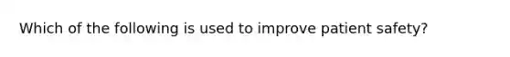 Which of the following is used to improve patient safety?