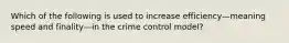 Which of the following is used to increase efficiency—meaning speed and finality—in the crime control model?