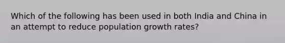 Which of the following has been used in both India and China in an attempt to reduce population growth rates?