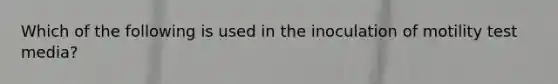 Which of the following is used in the inoculation of motility test media?