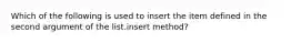 Which of the following is used to insert the item defined in the second argument of the list.insert method?