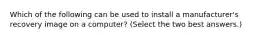 Which of the following can be used to install a manufacturer's recovery image on a computer? (Select the two best answers.)