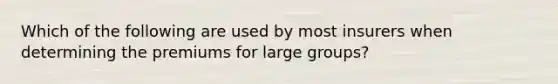 Which of the following are used by most insurers when determining the premiums for large groups?