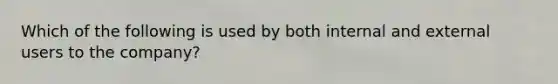 Which of the following is used by both internal and external users to the​ company?